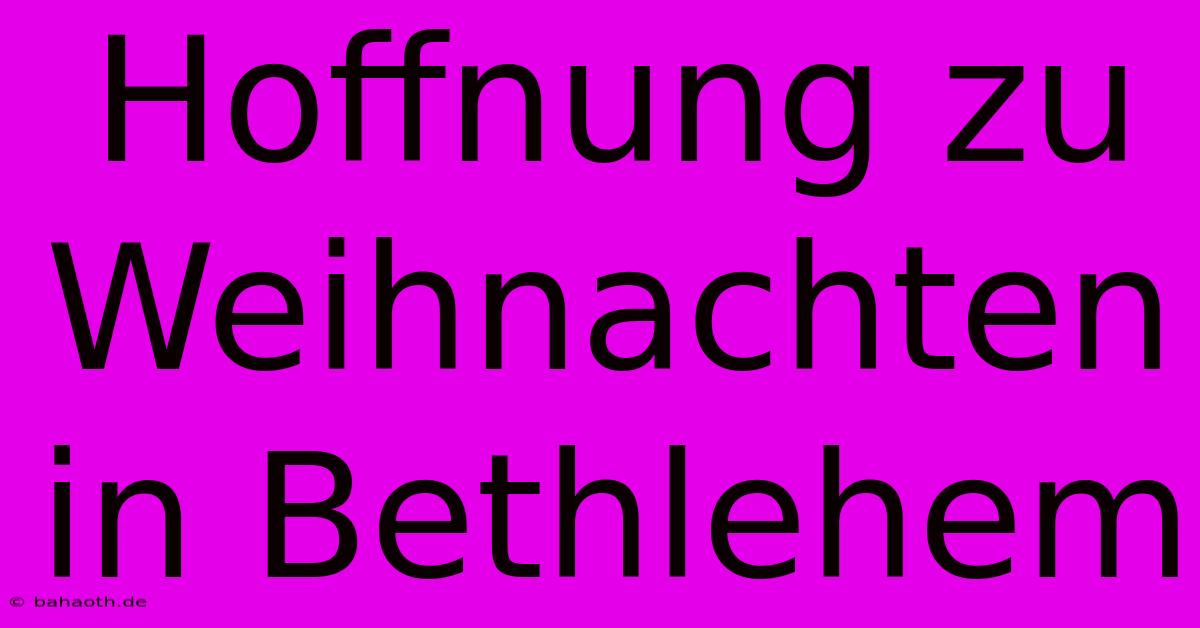 Hoffnung Zu Weihnachten In Bethlehem