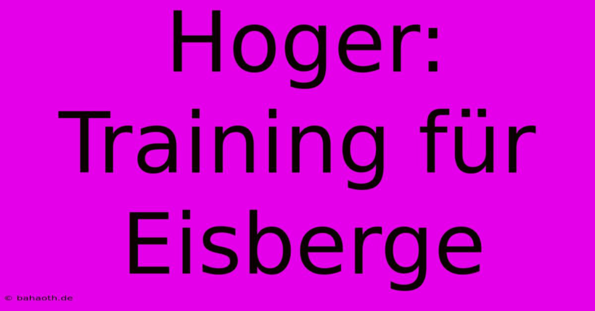 Hoger: Training Für Eisberge