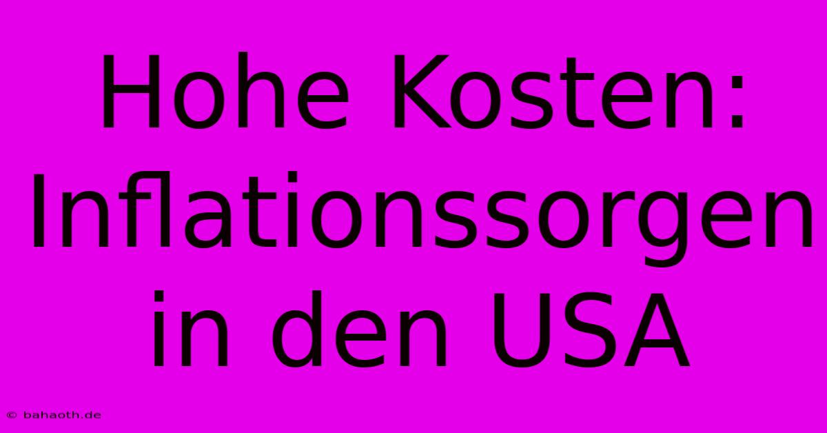 Hohe Kosten: Inflationssorgen In Den USA