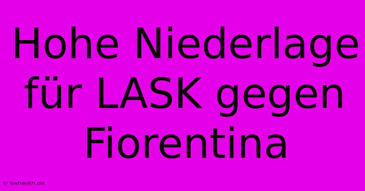 Hohe Niederlage Für LASK Gegen Fiorentina