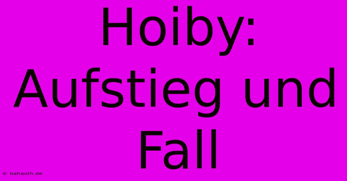 Hoiby: Aufstieg Und Fall