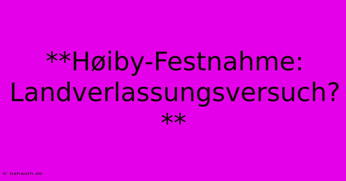 **Høiby-Festnahme: Landverlassungsversuch?**