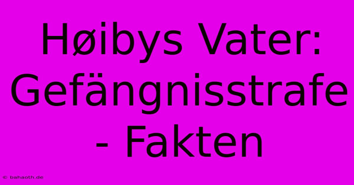 Høibys Vater: Gefängnisstrafe - Fakten