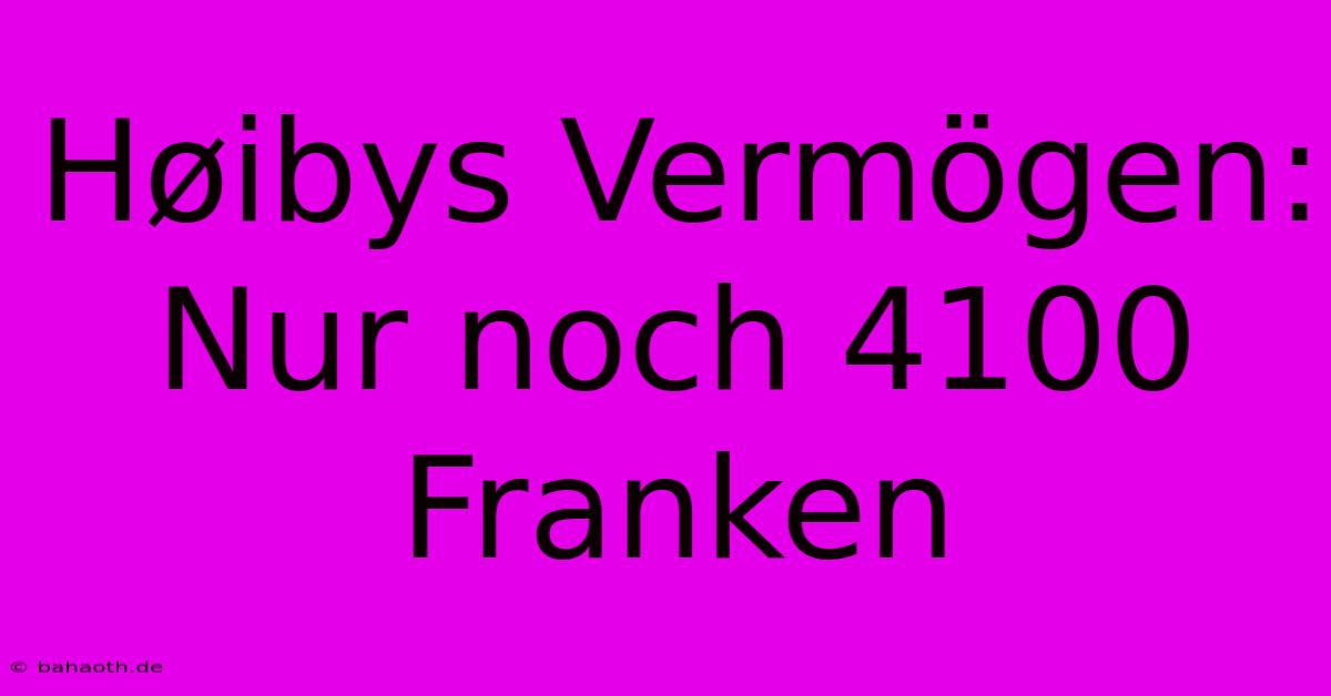 Høibys Vermögen: Nur Noch 4100 Franken