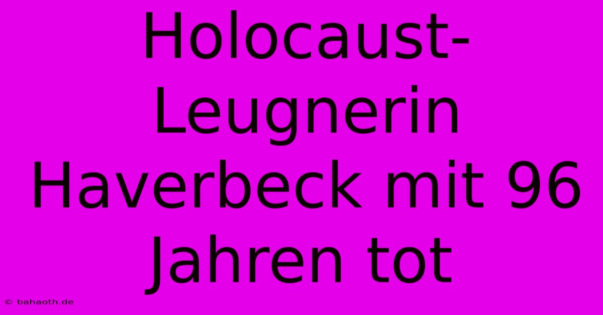 Holocaust-Leugnerin Haverbeck Mit 96 Jahren Tot