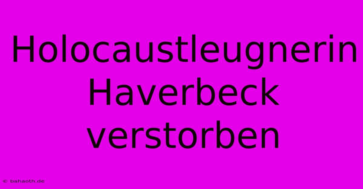 Holocaustleugnerin Haverbeck Verstorben