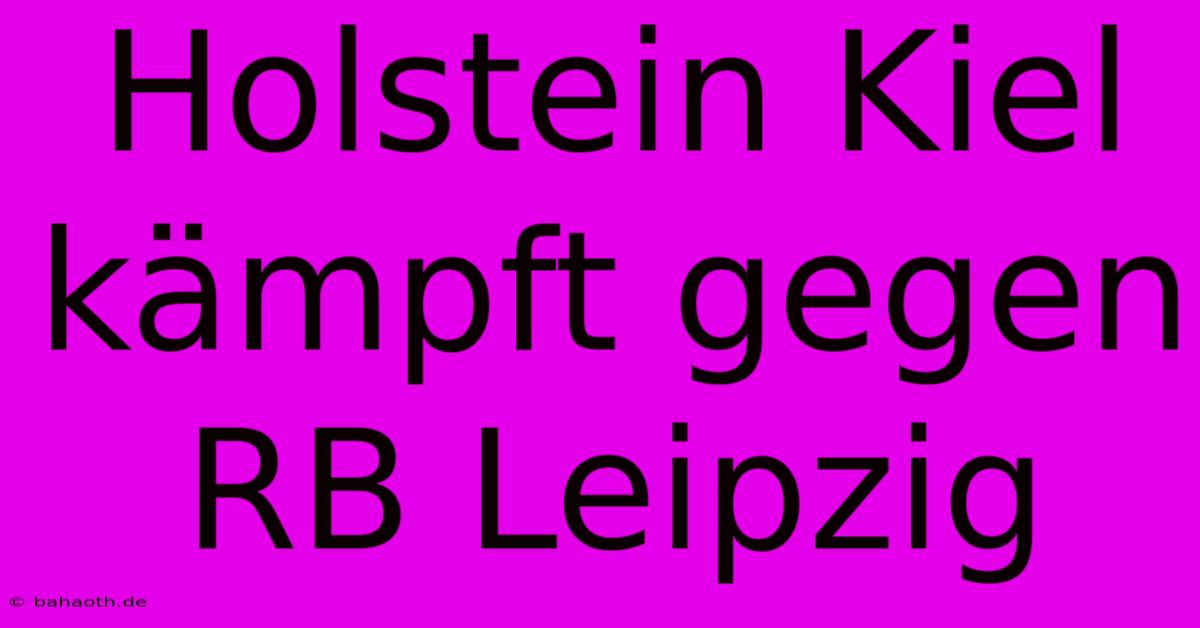 Holstein Kiel Kämpft Gegen RB Leipzig