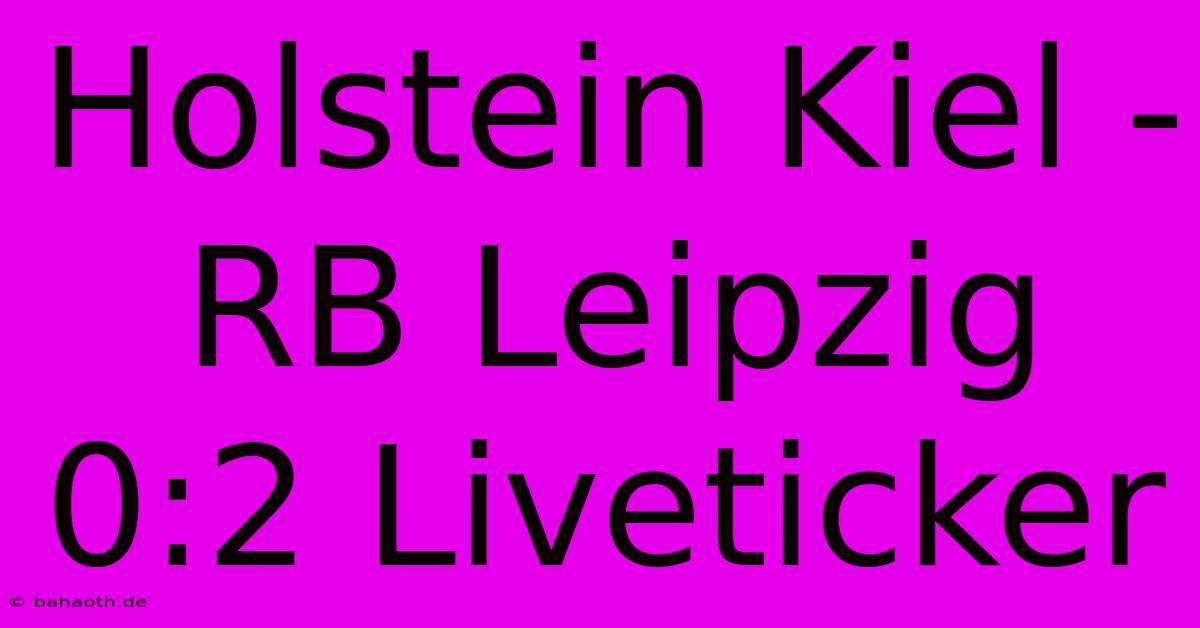 Holstein Kiel - RB Leipzig 0:2 Liveticker