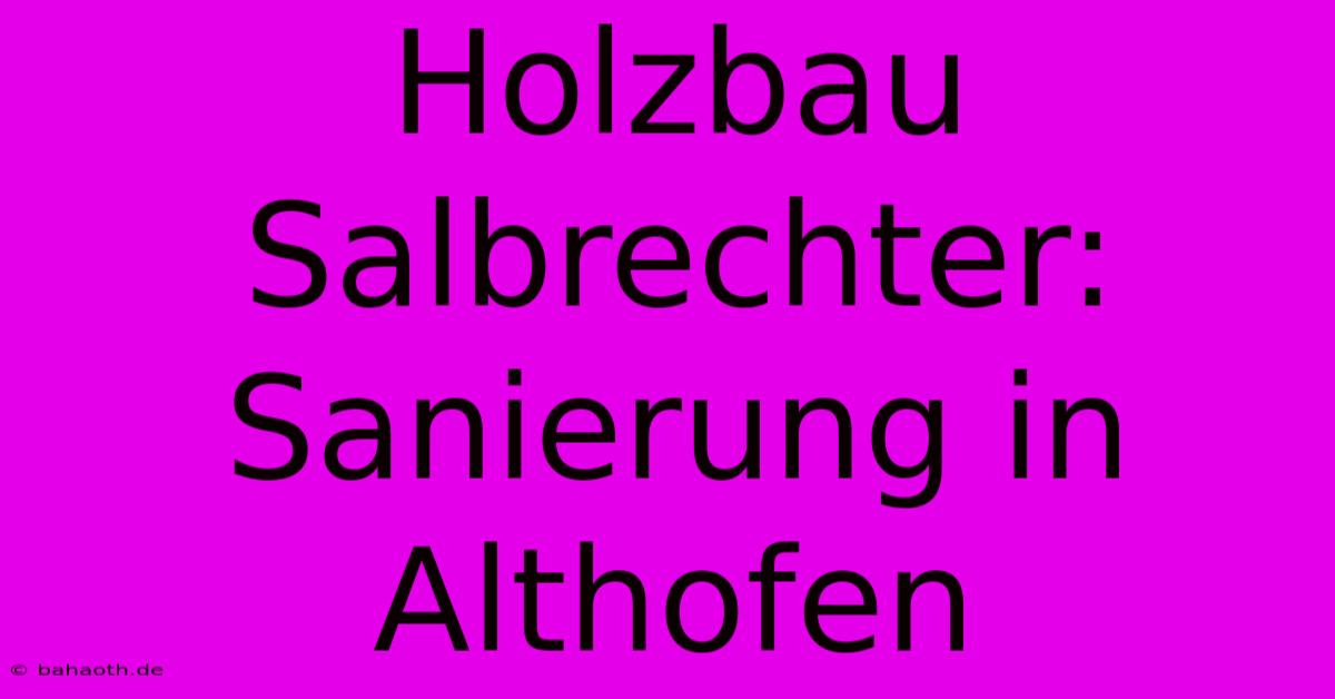 Holzbau Salbrechter: Sanierung In Althofen