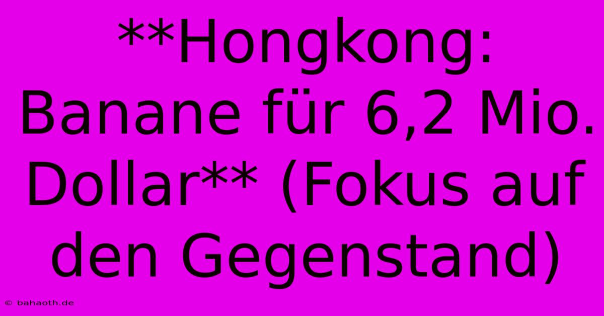 **Hongkong: Banane Für 6,2 Mio. Dollar** (Fokus Auf Den Gegenstand)