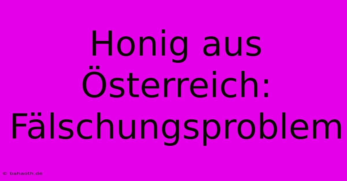 Honig Aus Österreich: Fälschungsproblem