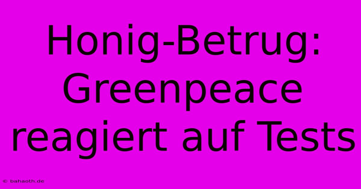 Honig-Betrug: Greenpeace Reagiert Auf Tests