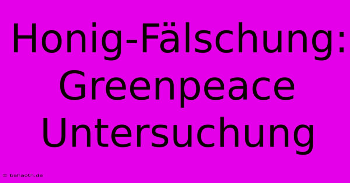 Honig-Fälschung: Greenpeace Untersuchung