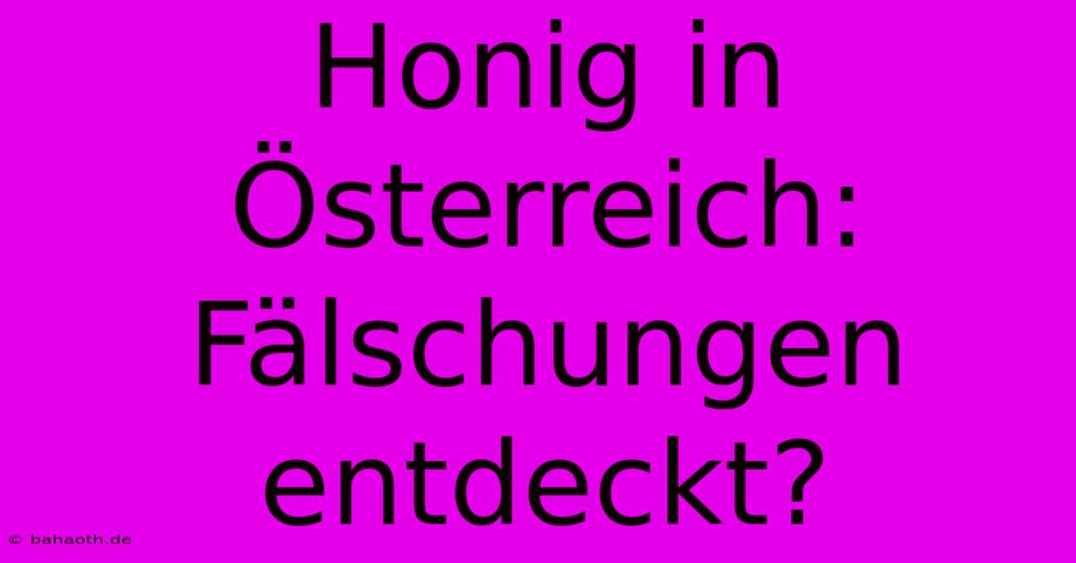 Honig In Österreich: Fälschungen Entdeckt?