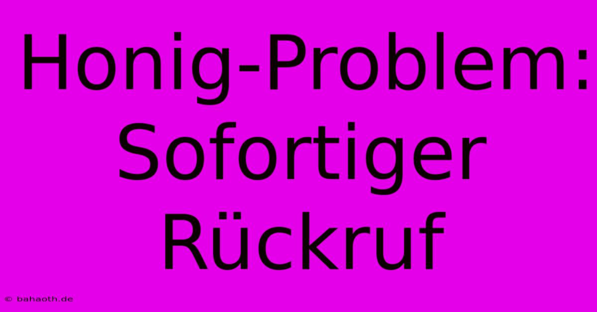 Honig-Problem: Sofortiger Rückruf