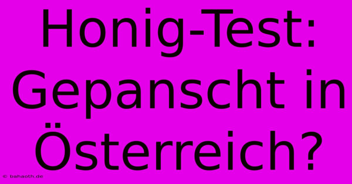 Honig-Test: Gepanscht In Österreich?