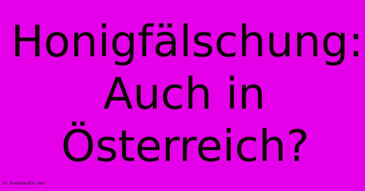 Honigfälschung: Auch In Österreich?