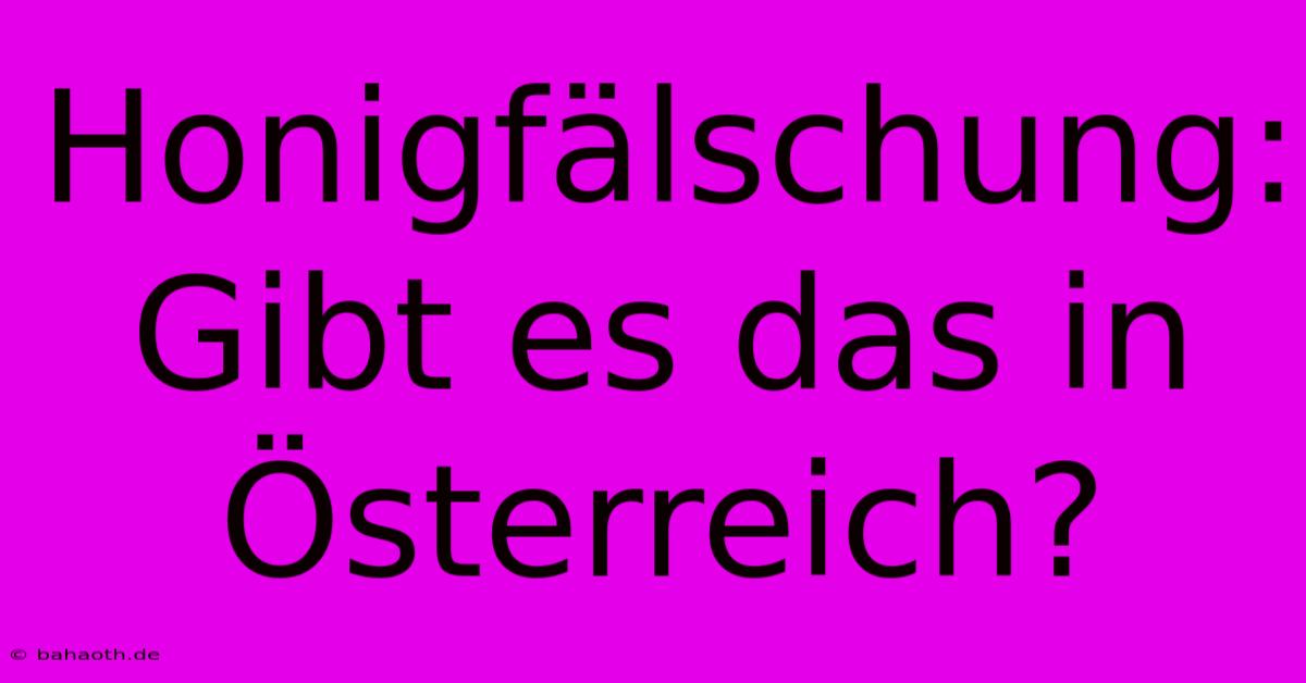 Honigfälschung: Gibt Es Das In Österreich?