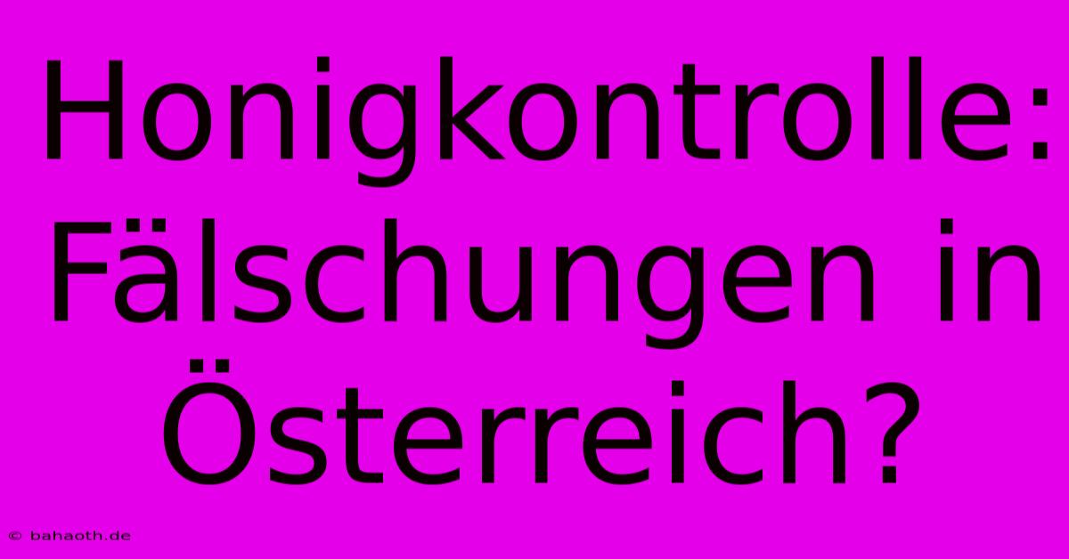 Honigkontrolle: Fälschungen In Österreich?