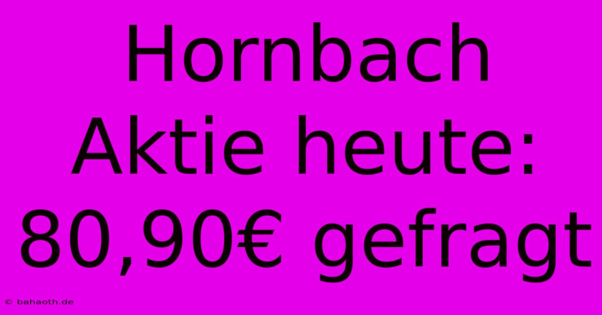 Hornbach Aktie Heute: 80,90€ Gefragt