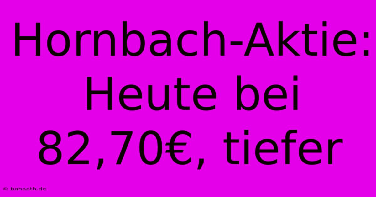 Hornbach-Aktie: Heute Bei 82,70€, Tiefer