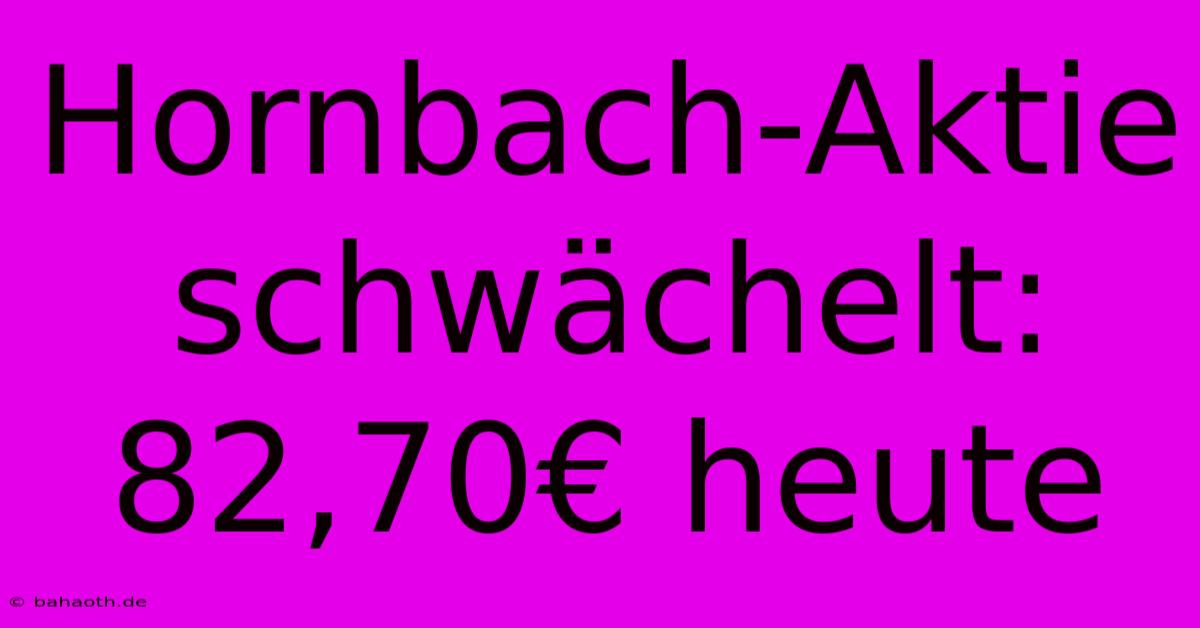 Hornbach-Aktie Schwächelt: 82,70€ Heute