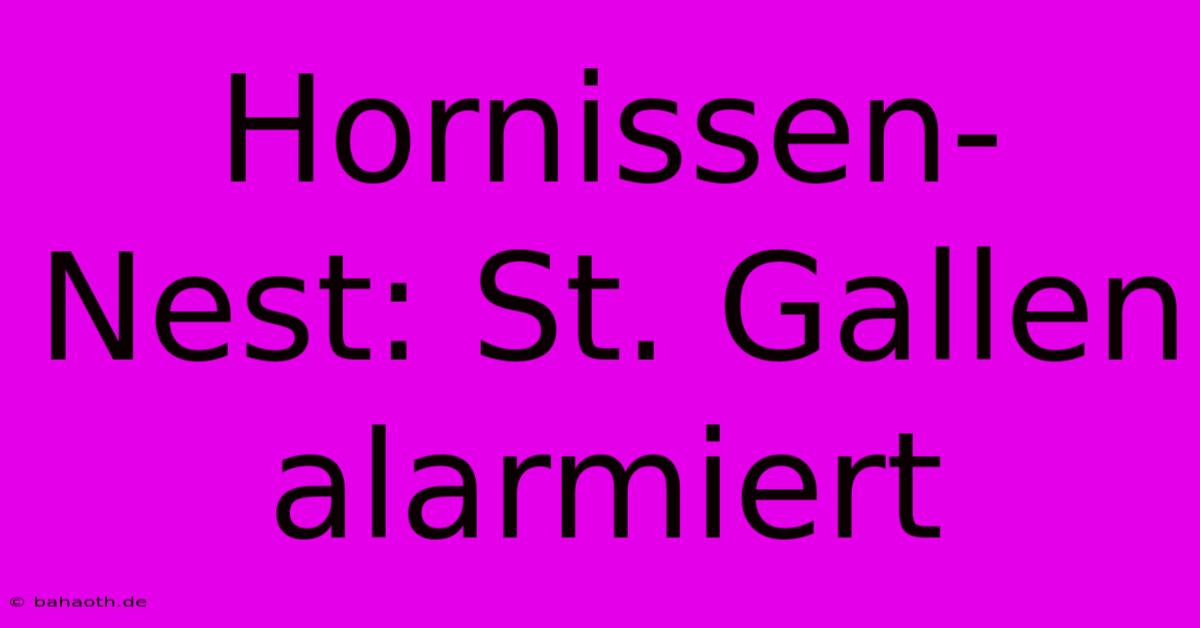 Hornissen-Nest: St. Gallen Alarmiert