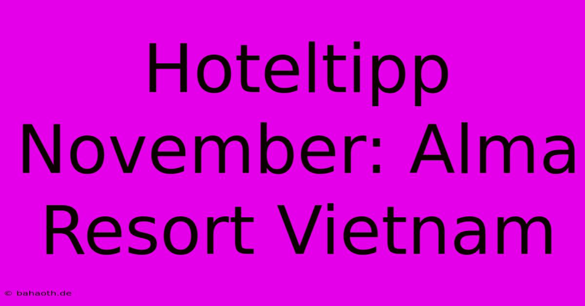 Hoteltipp November: Alma Resort Vietnam