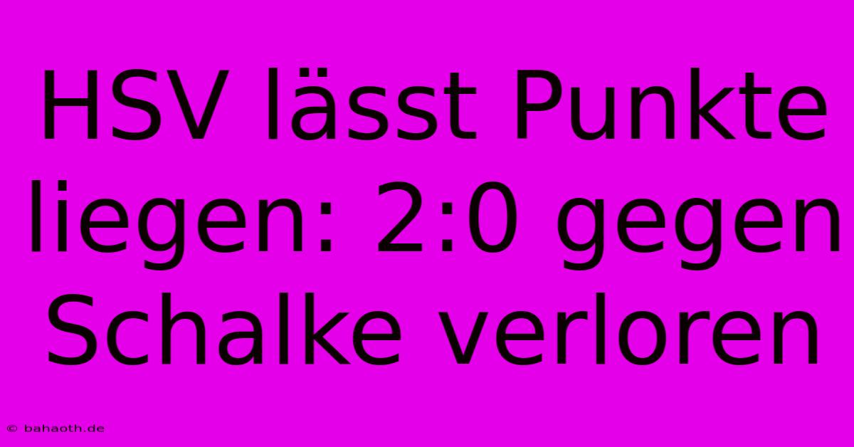 HSV Lässt Punkte Liegen: 2:0 Gegen Schalke Verloren