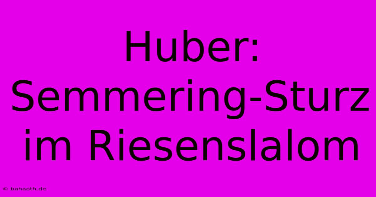 Huber: Semmering-Sturz Im Riesenslalom