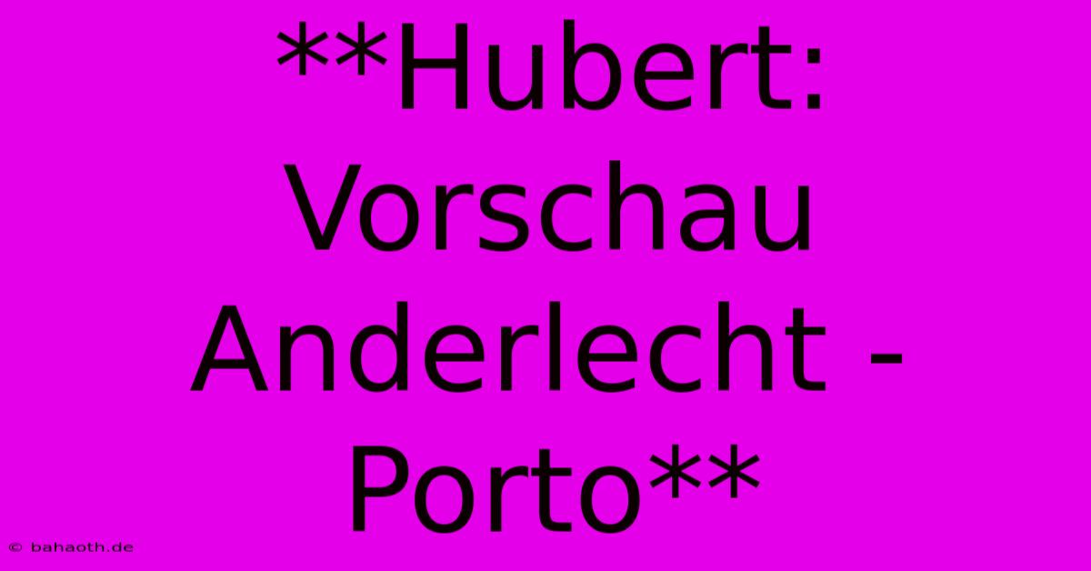 **Hubert: Vorschau Anderlecht - Porto**