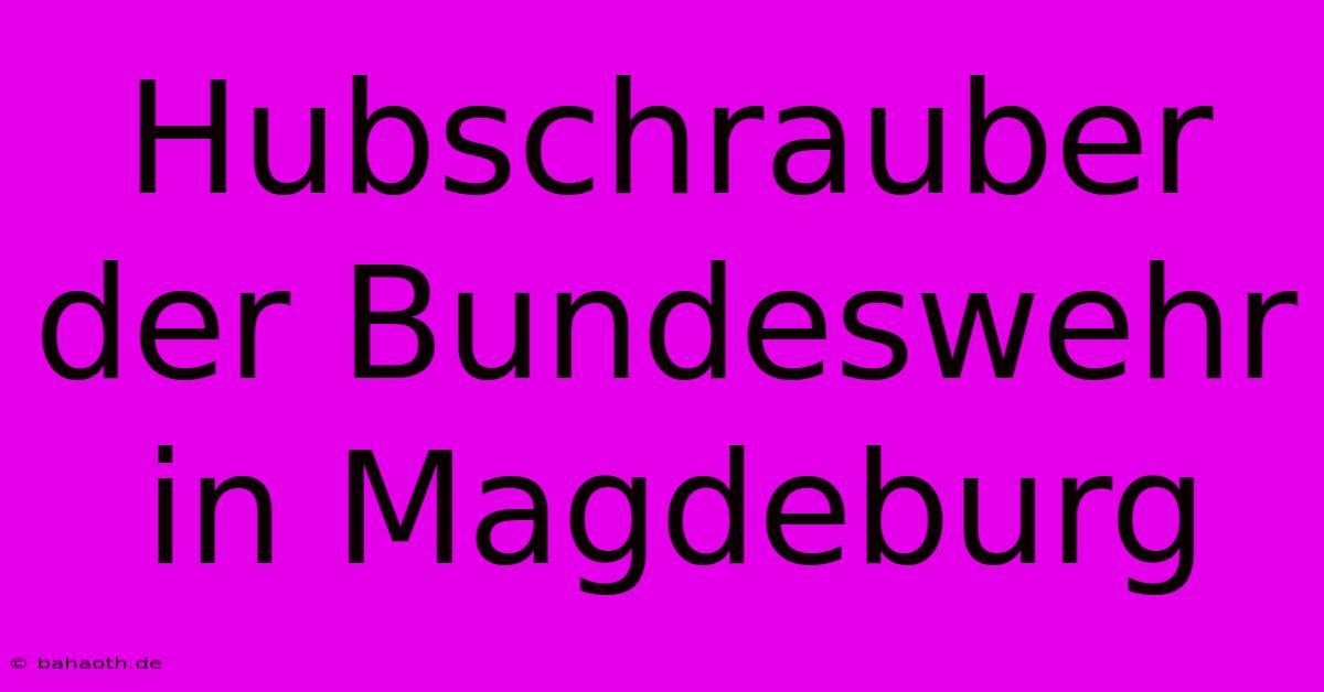 Hubschrauber Der Bundeswehr In Magdeburg