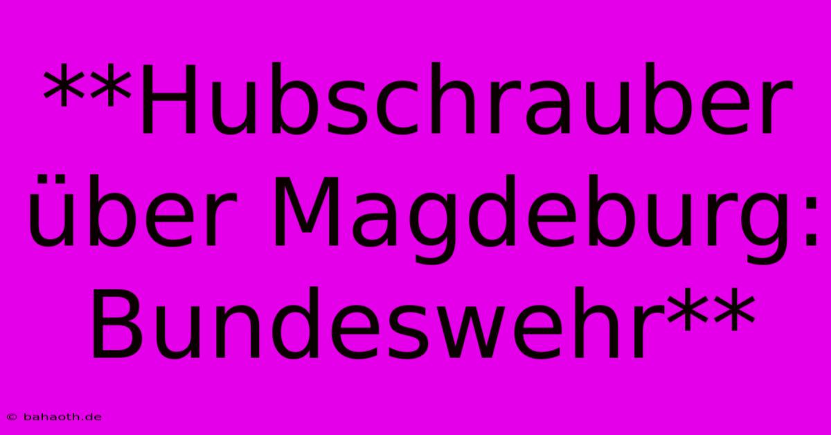 **Hubschrauber Über Magdeburg: Bundeswehr**