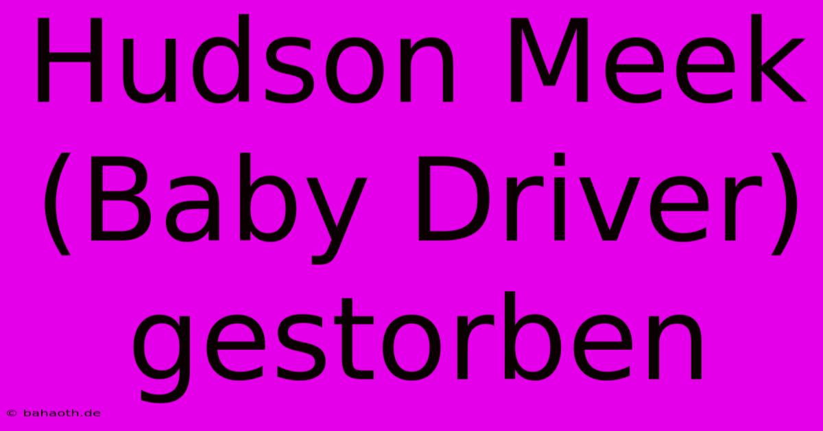 Hudson Meek (Baby Driver) Gestorben