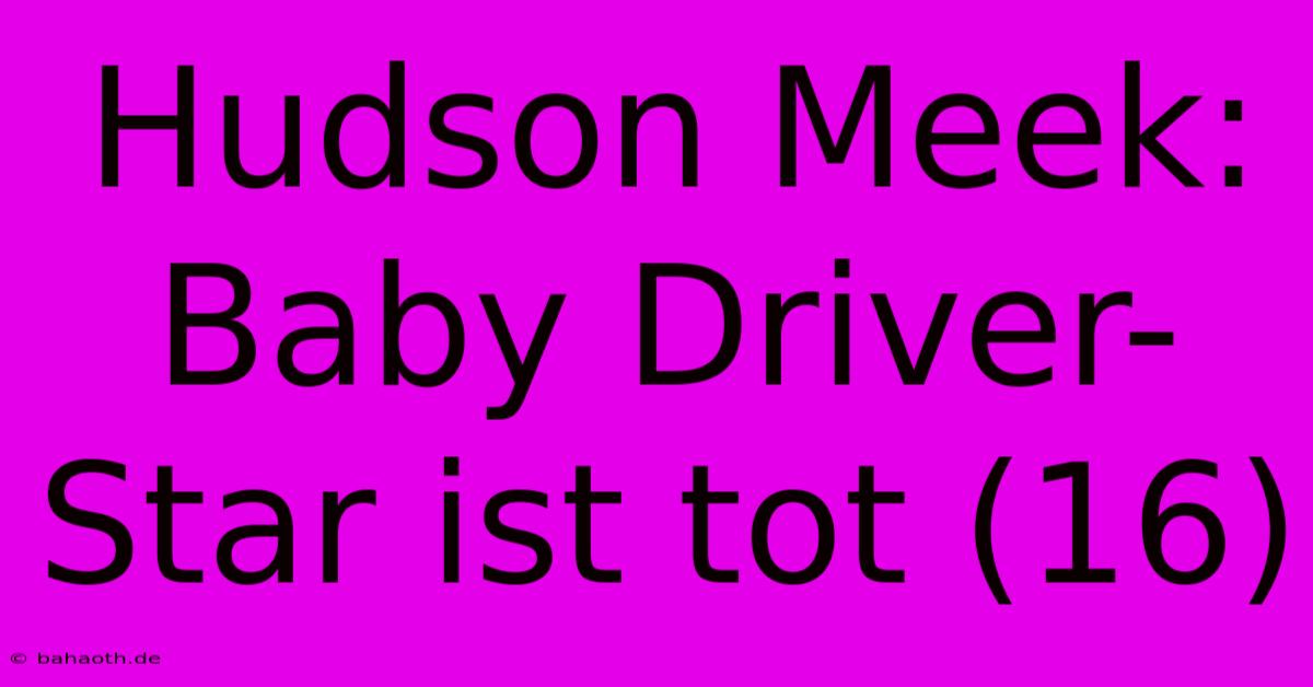 Hudson Meek: Baby Driver-Star Ist Tot (16)