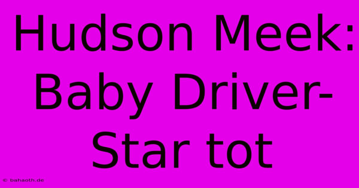 Hudson Meek: Baby Driver-Star Tot