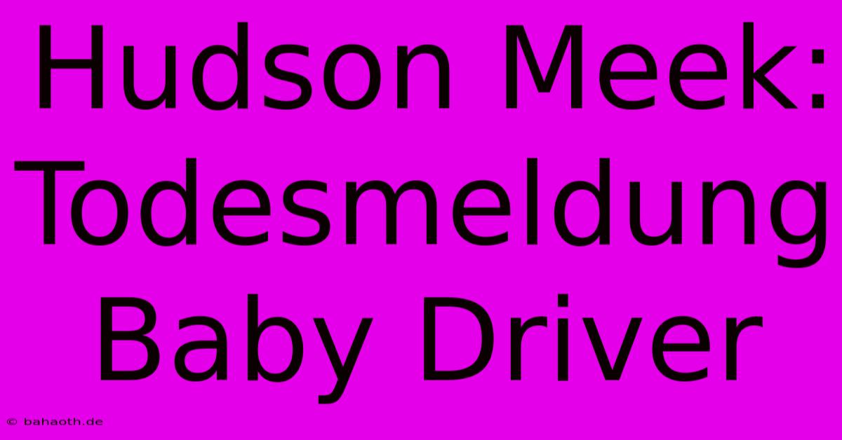 Hudson Meek: Todesmeldung Baby Driver