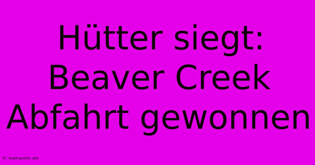 Hütter Siegt: Beaver Creek Abfahrt Gewonnen