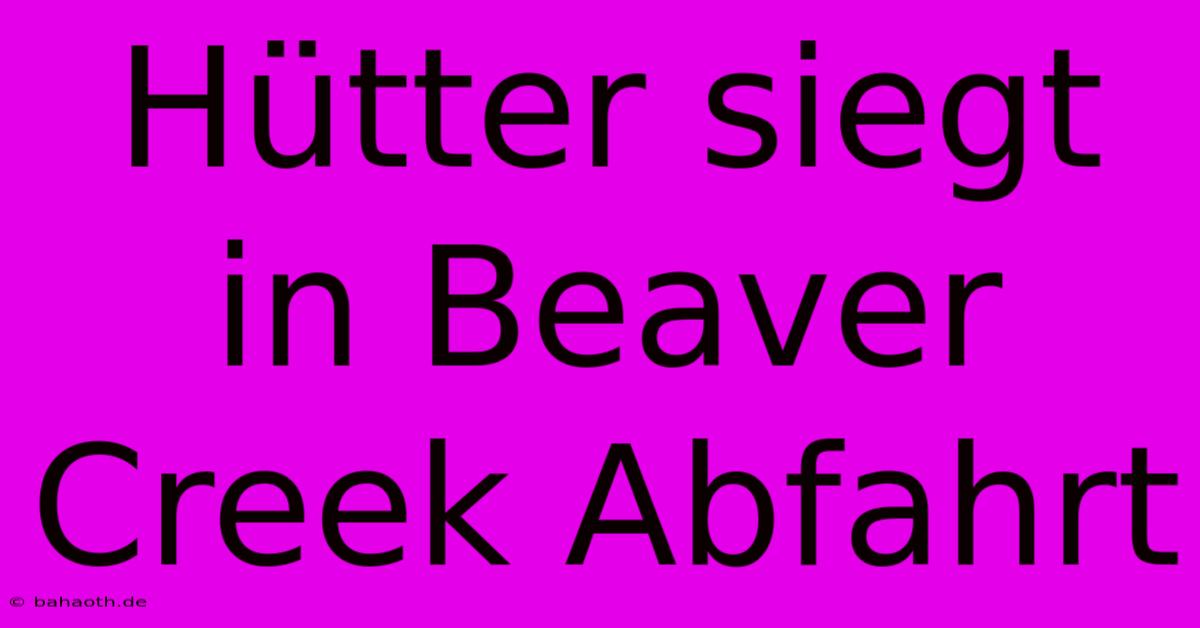 Hütter Siegt In Beaver Creek Abfahrt