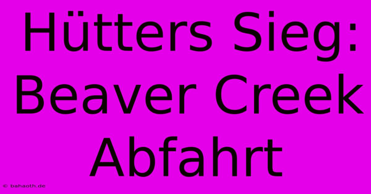 Hütters Sieg: Beaver Creek Abfahrt