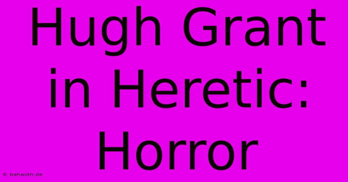 Hugh Grant In Heretic: Horror