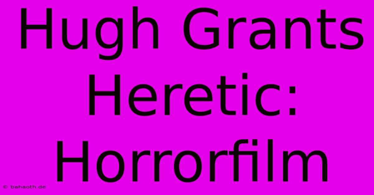 Hugh Grants Heretic: Horrorfilm