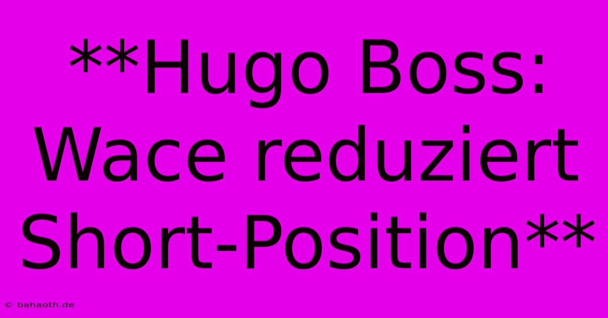 **Hugo Boss: Wace Reduziert Short-Position**