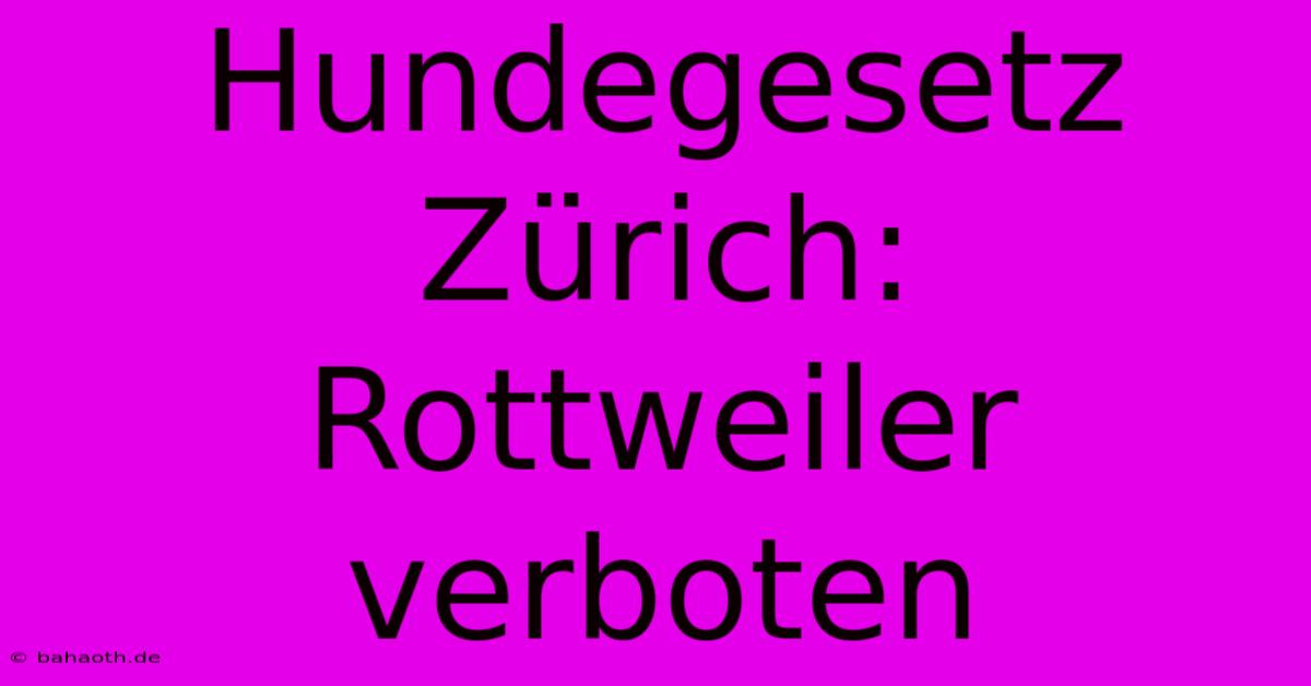 Hundegesetz Zürich: Rottweiler Verboten