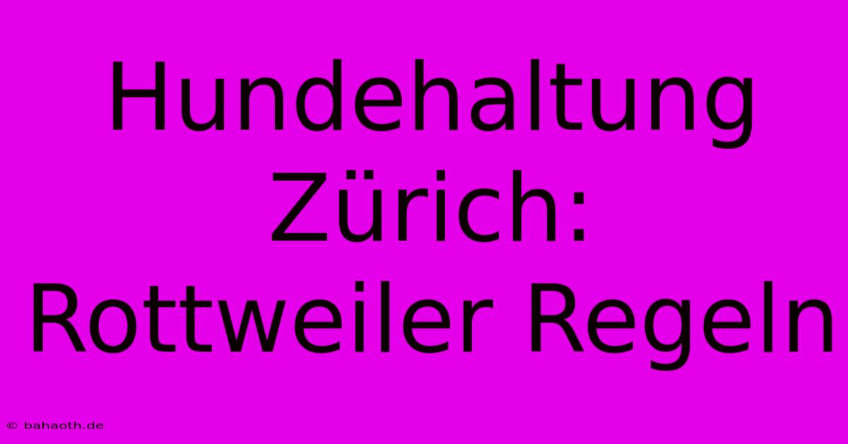 Hundehaltung Zürich: Rottweiler Regeln