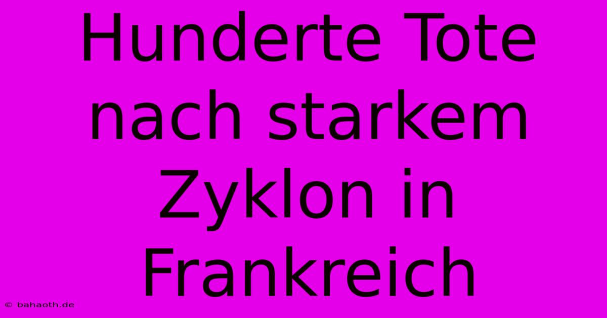 Hunderte Tote Nach Starkem Zyklon In Frankreich