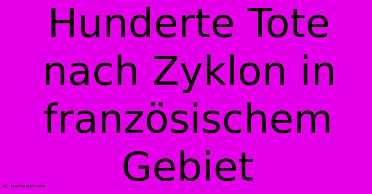 Hunderte Tote Nach Zyklon In Französischem Gebiet