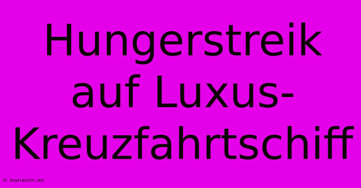 Hungerstreik Auf Luxus-Kreuzfahrtschiff