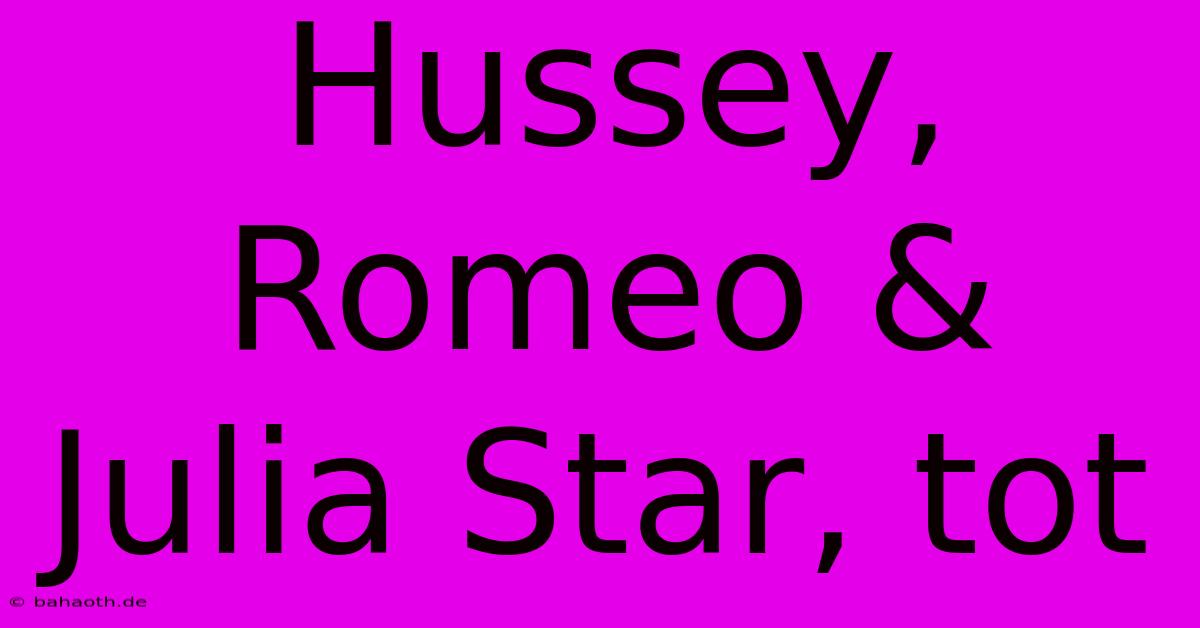 Hussey, Romeo & Julia Star, Tot