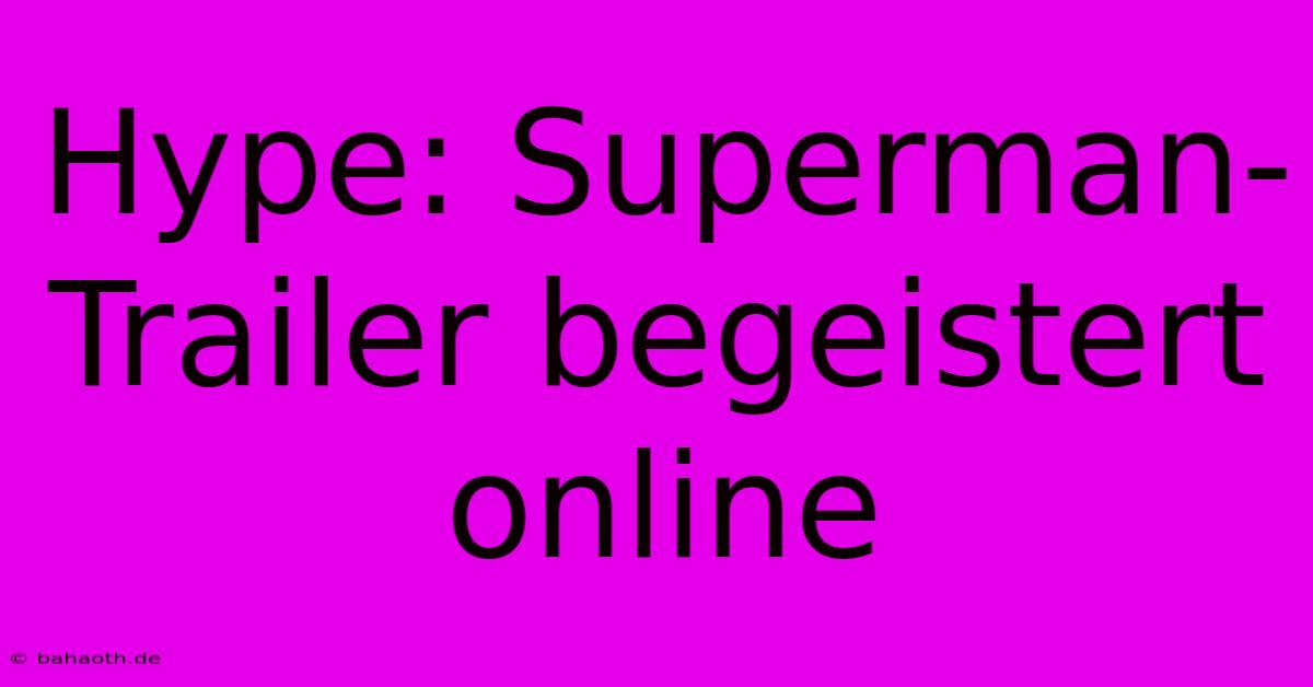 Hype: Superman-Trailer Begeistert Online